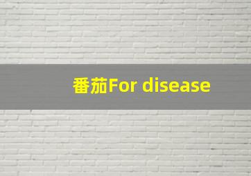 番茄For disease